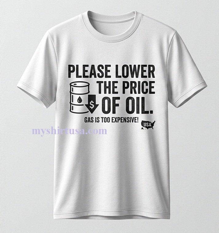Printed T-shirts, please reduce oil prices Printed T Shirts Please Reduce Oil Prices