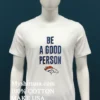 2025 Broncos Be A Good Person Shirt White T Shirt 2