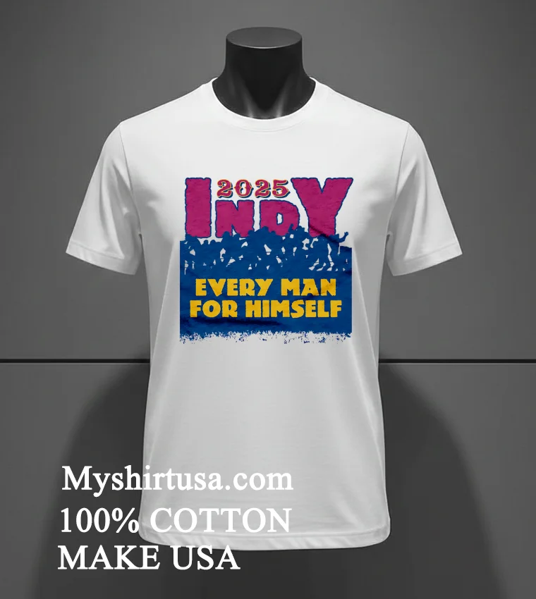 2025 Indy Every Man For Himself Shirt - white-t-shirt 2025 Indy Every Man For Himself Shirt White T Shirt 3