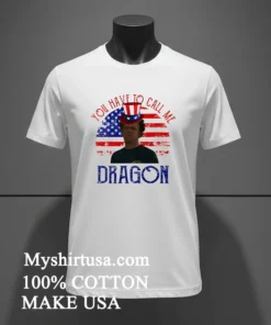 4Th Of July You Have To Call Me Dragon Shirt