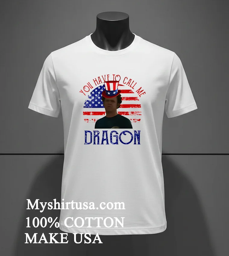 4th Of July You Have To Call Me Dragon Shirt White T Shirt 3