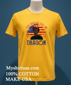 4Th Of July You Have To Call Me Dragon Shirt