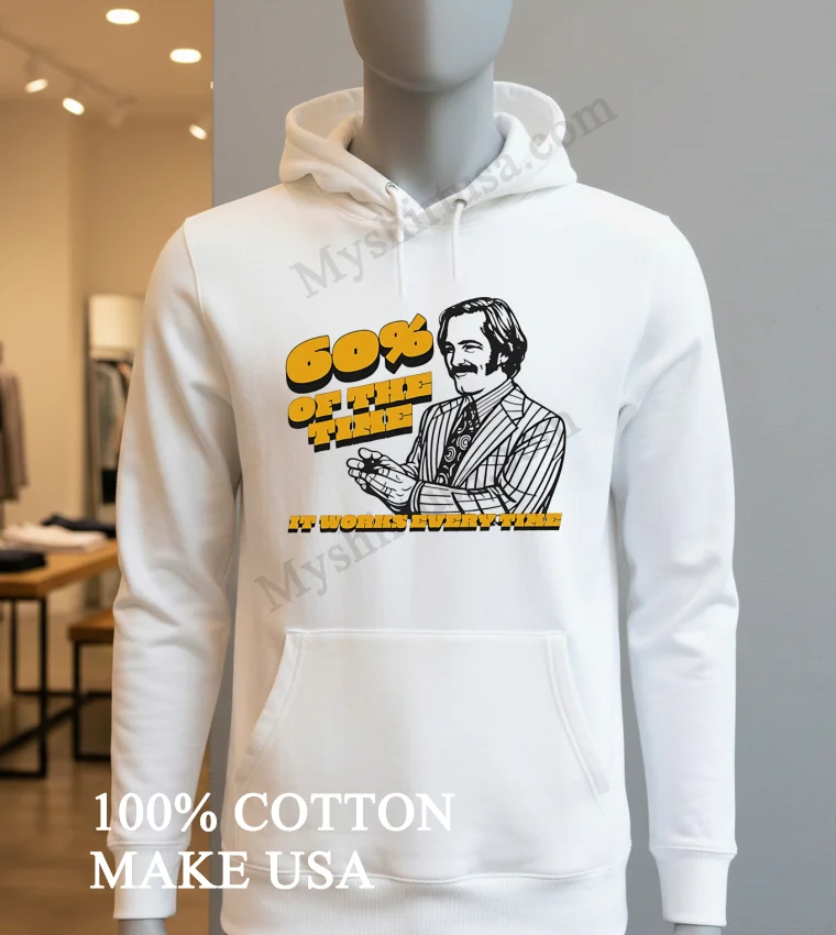 60 Of The Time It Works Every Time Ron Burgundy funny america t-shirts - hoodie-shirt 60 Of The Time It Works Every Time Ron Burgundy Shirt Hoodie Shirt