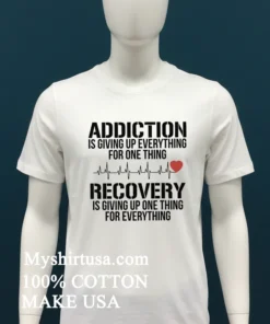 Addiction Is Giving Up Everything For One Thing Recovery Is Giving Up One Thing For Everything Shirt