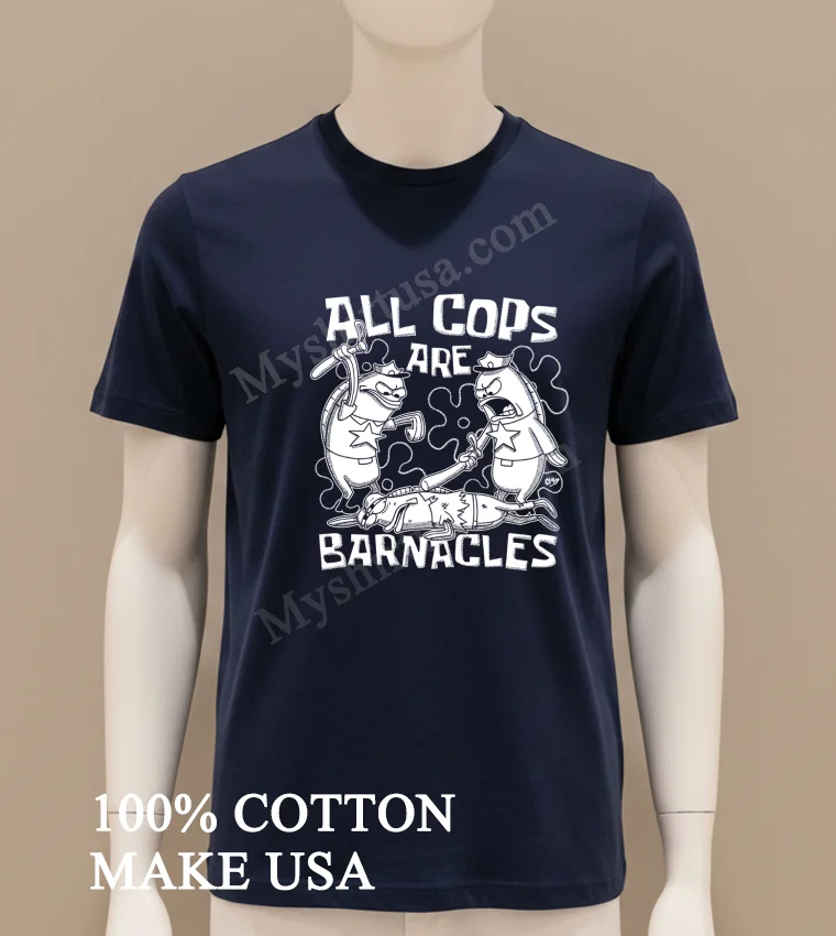 All Cops Are Barnacles Spongebob Squarepants Fish Police Parody Shirt Navy Shirt