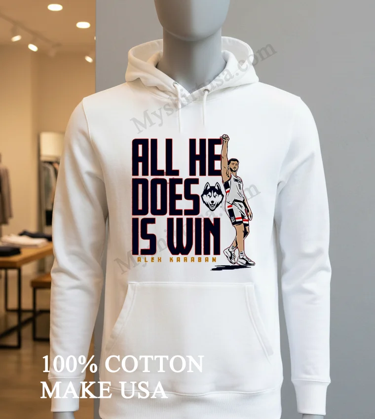 All He Does Is Win Alex Karaban Uconn Huskies Shirt Hoodie Shirt