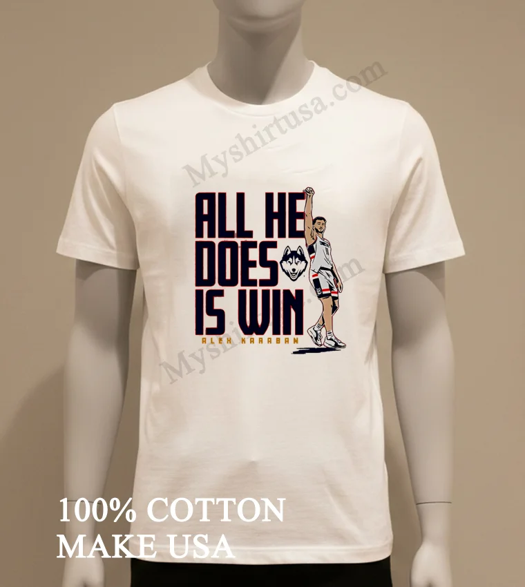 All He Does Is Win Alex Karaban Uconn Huskies Shirt White T Shirt