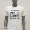 All Men Do Is Pee Loud And Lie Shirt White T Shirt 1