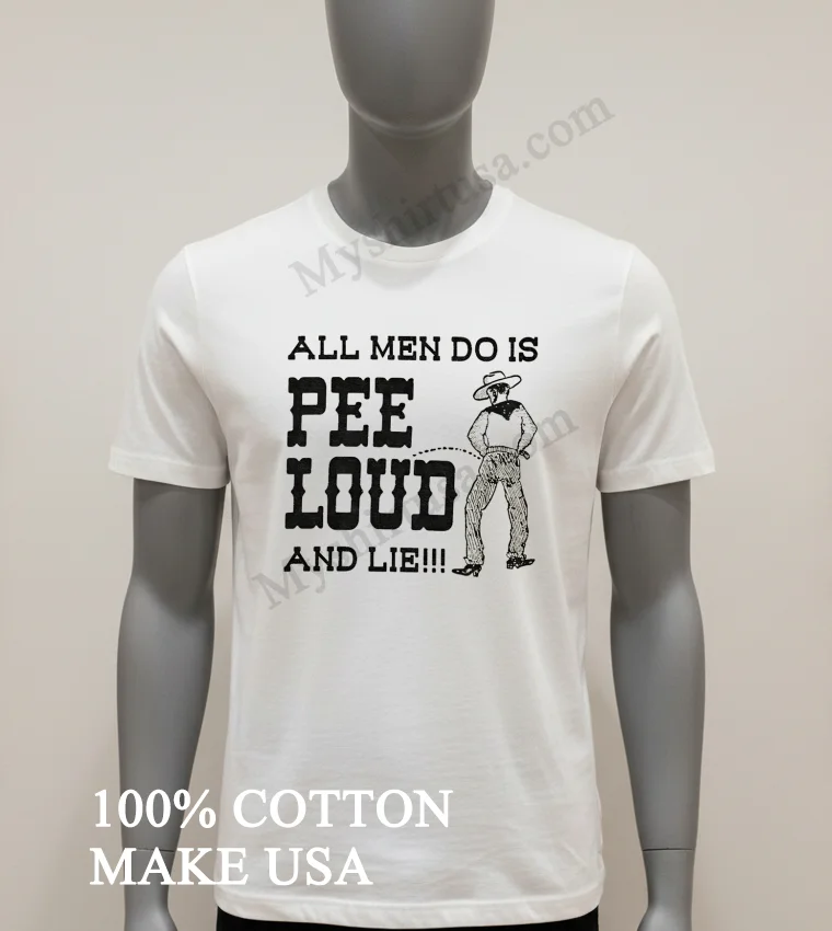 All Men Do Is Pee Loud And Lie funny america t-shirts - white-t-shirt All Men Do Is Pee Loud And Lie Shirt White T Shirt 1