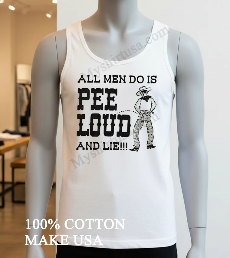 All Men Do Is Pee Loud And Lie Shirt White T Shirt 3
