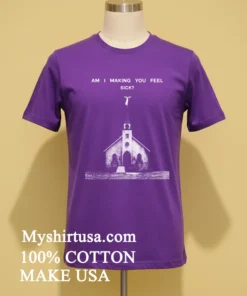 Am I Making You Feel Sick Retro Shirt