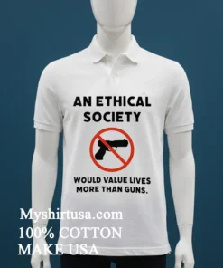 An Ethical Society Would Value Lives More Than Guns Shirt White T Shirt 1