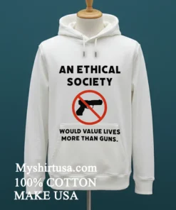 An Ethical Society Would Value Lives More Than Guns Shirt