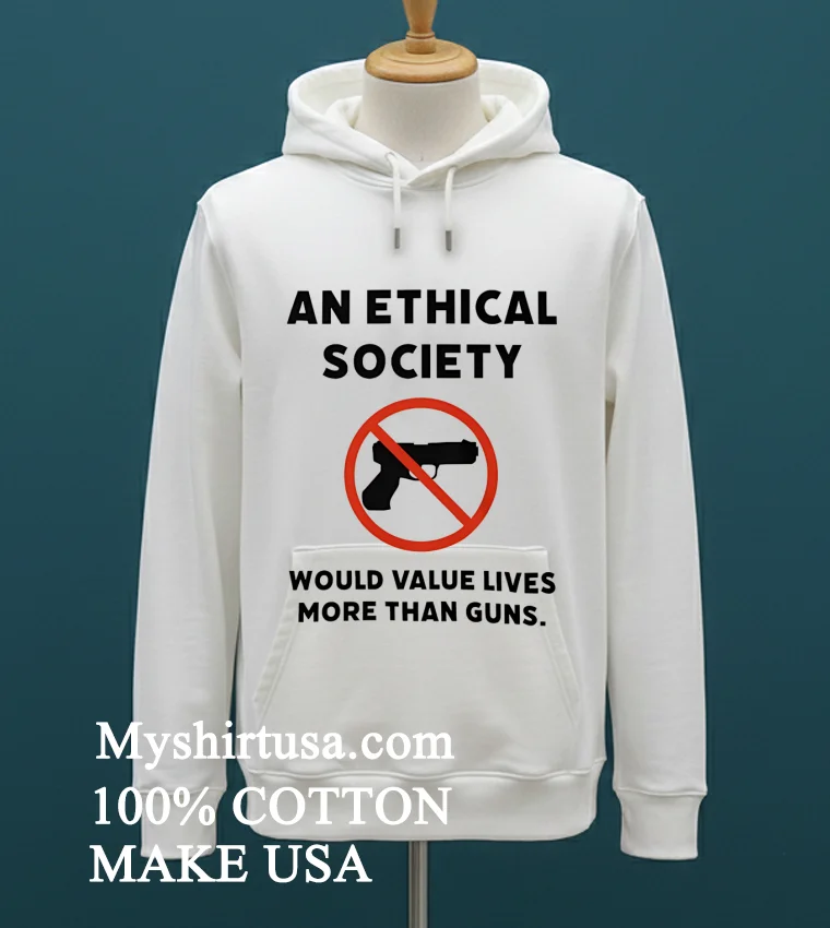 An Ethical Society Would Value Lives More Than Guns Shirt White T Shirt 2