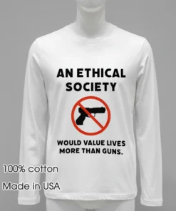 An Ethical Society Would Value Lives More Than Guns Shirt