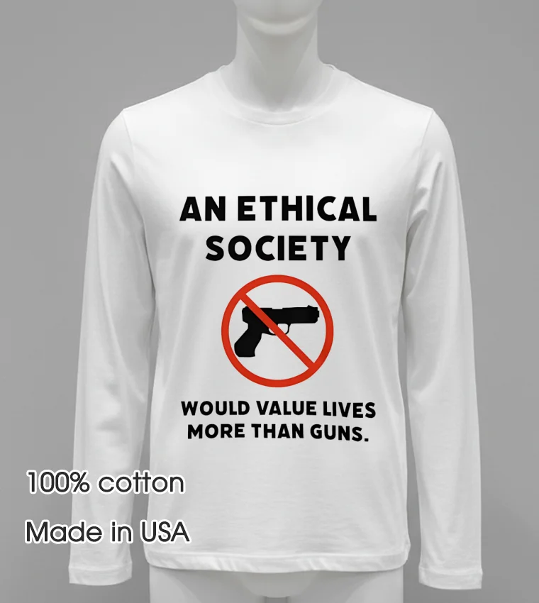 An Ethical Society Would Value Lives More Than Guns Shirt - white-t-shirt An Ethical Society Would Value Lives More Than Guns Shirt White T Shirt