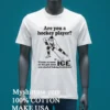 Are You A Hockey Player Cause As Soon As We Got Onto Ice You Started Taking Backshots Shirt White T Shirt 3