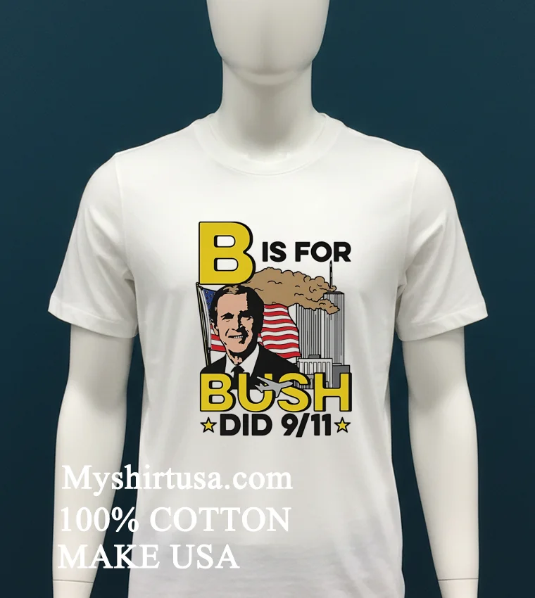 B Is For Bush Did 9 11 Burning City Shirt White T Shirt 2