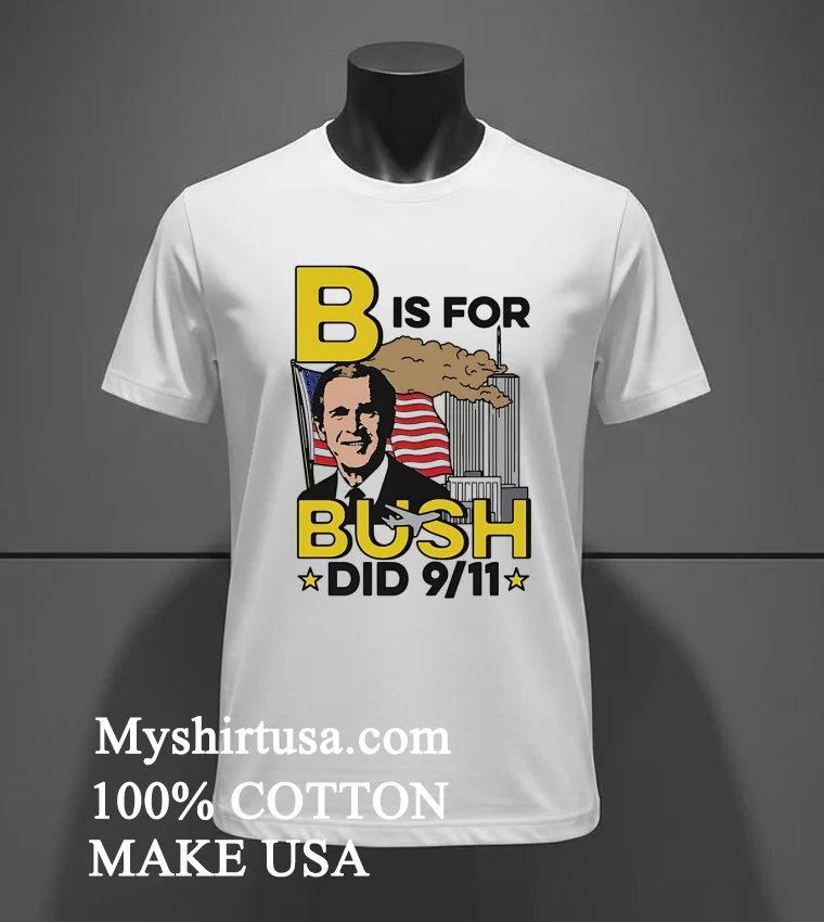 B Is For Bush Did 9 11 Burning City Shirt - white-t-shirt B Is For Bush Did 9 11 Burning City Shirt White T Shirt 3