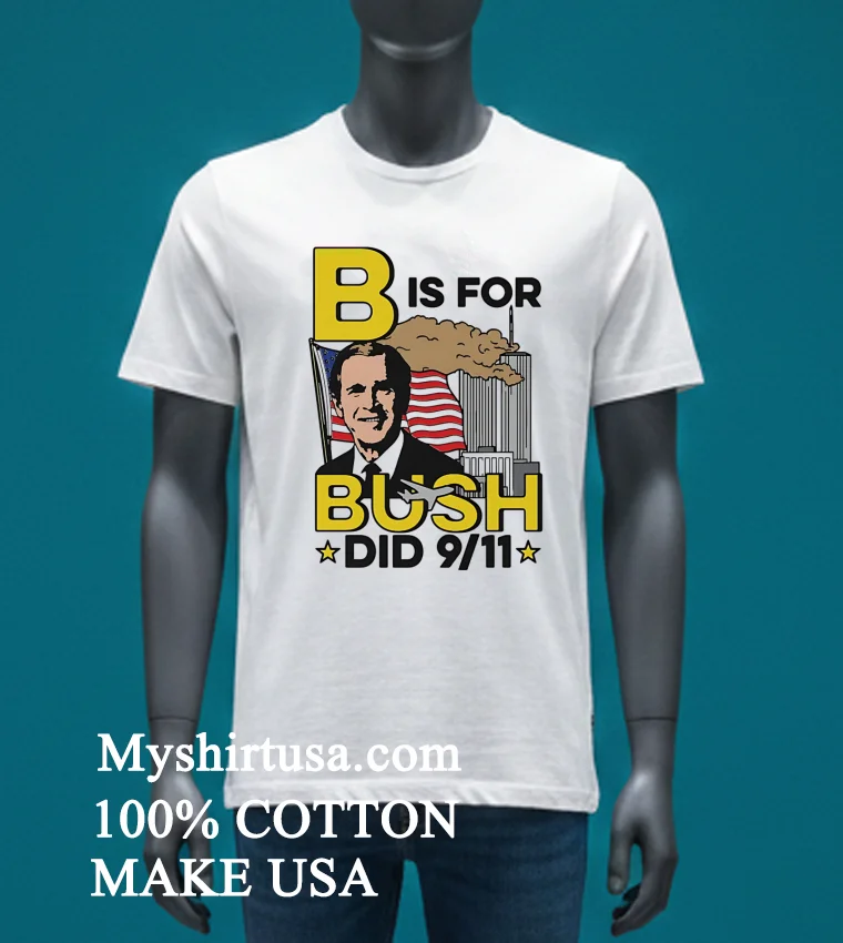 B Is For Bush Did 9 11 Burning City Shirt - white-t-shirt B Is For Bush Did 9 11 Burning City Shirt White T Shirt 4