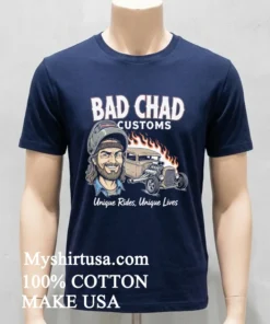 Bad Chad Customs Unique Rides Unique Lives Shirt
