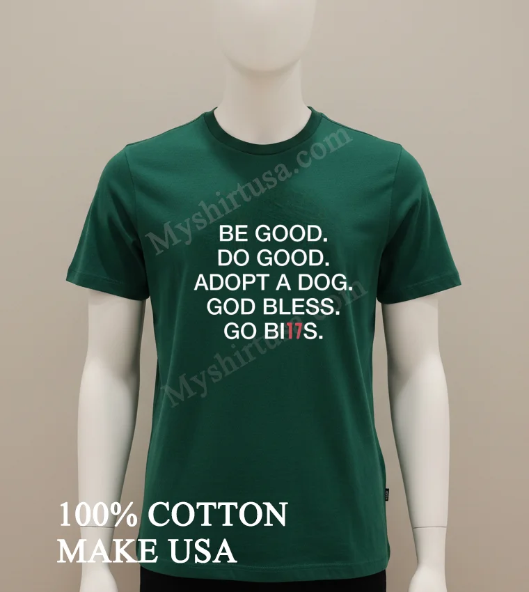 Be Good Do Good Adopt A Dog God Bless Go Bills new t-shirt - green-shirt Be Good Do Good Adopt A Dog God Bless Go Bills Shirt Green Shirt