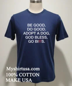 Be Good Do Good Adopt A Dog God Bless Go Bills new t-shirt