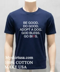 Be Good Do Good Adopt A Dog God Bless Go Bills new t-shirt