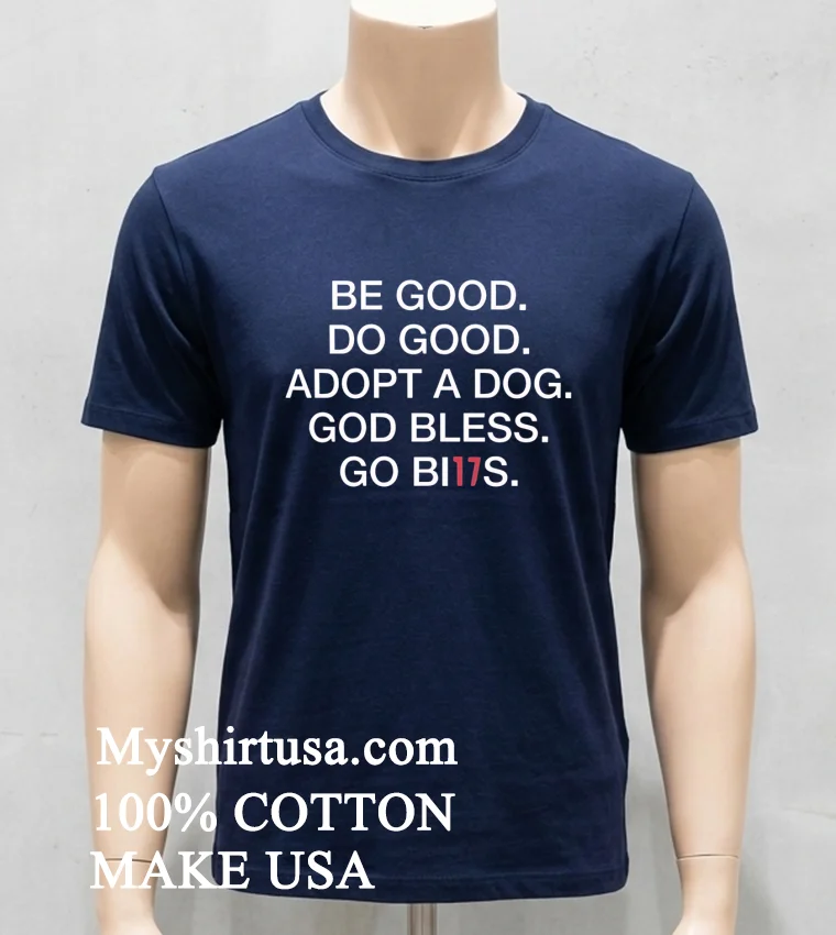 Be Good Do Good Adopt A Dog God Bless Go Bills new t-shirt - navy-shirt Be Good Do Good Adopt A Dog God Bless Go Bills Shirt Navy Shirt