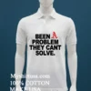 Been A Problem They Cant Solved Shirt White T Shirt