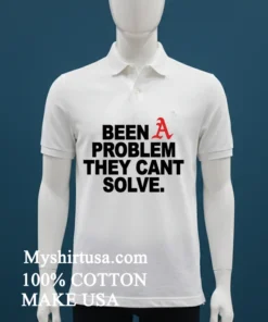 Been A Problem They Cant Solved Shirt White T Shirt