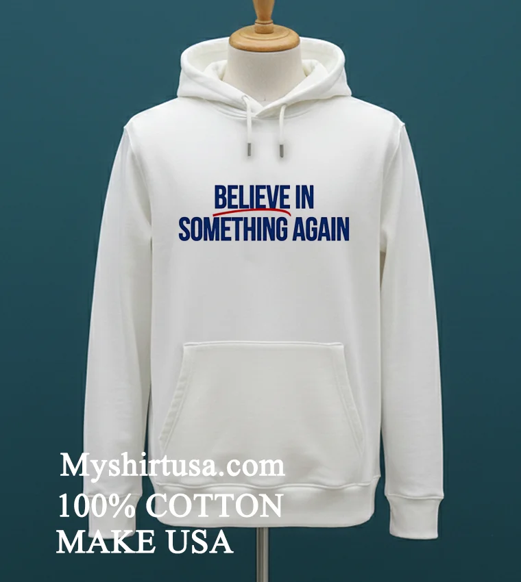 Believe In Something Again Shirt - white-t-shirt Believe In Something Again Shirt White T Shirt 1
