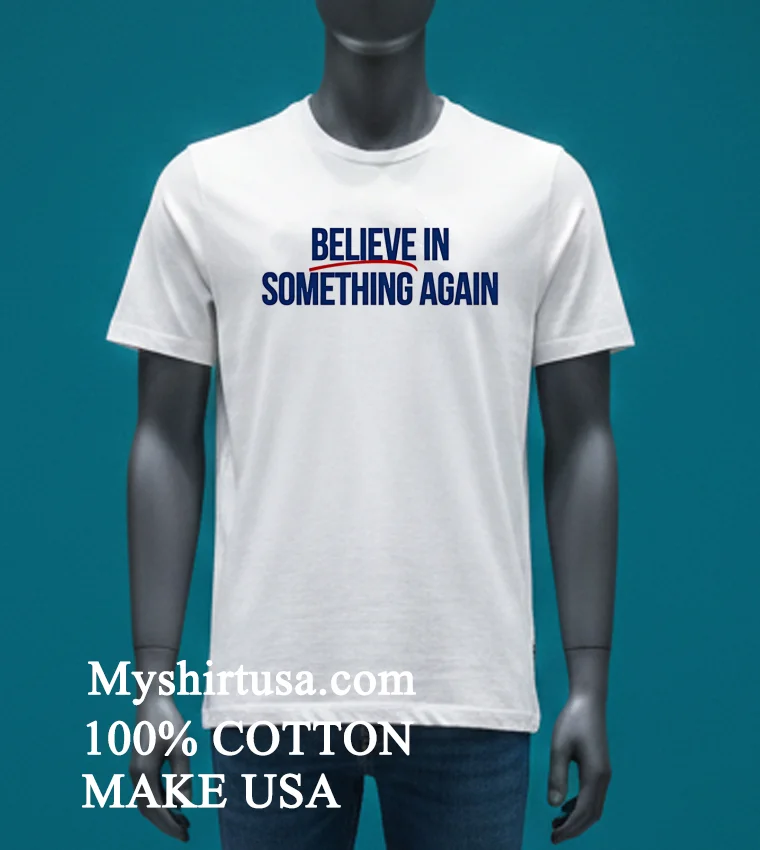 Believe In Something Again Shirt White T Shirt 4