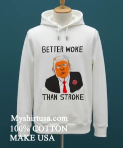 Better Woke Than Stroke Donald Trump Shirt White T Shirt 2