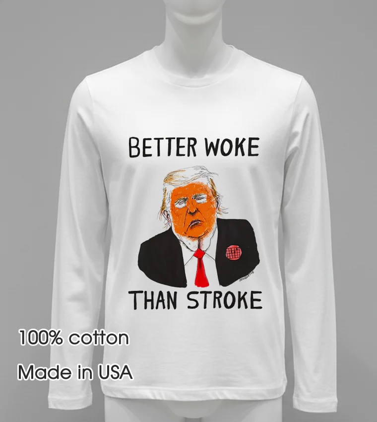 Better Woke Than Stroke Donald Trump Shirt White T Shirt