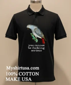 Bird You Cannot Be Fucking Serious Shirt