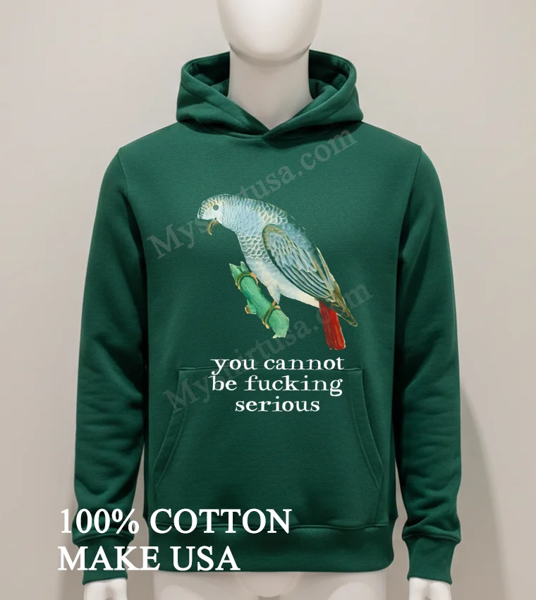 Bird You Cannot Be Fucking Serious Shirt Hoodie Shirt 1