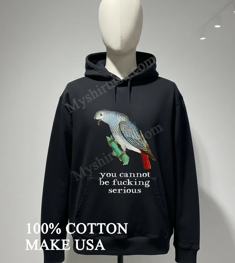 Bird You Cannot Be Fucking Serious Shirt - hoodie-shirt Bird You Cannot Be Fucking Serious Shirt Hoodie Shirt