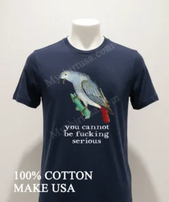 Bird You Cannot Be Fucking Serious Shirt