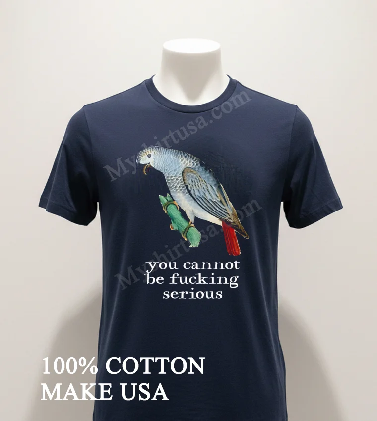 Bird You Cannot Be Fucking Serious Shirt Navy Shirt