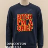 Bitch Im A Chief Shirt Long Sleve Shirt