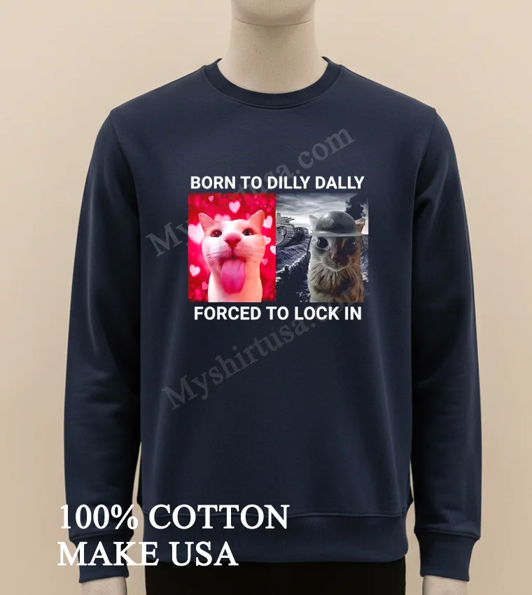 Born To Dilly Dally Forced To Lock In Funny Cat Meme Shirt Long Sleve Shirt