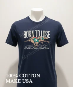 Born To Lose Better Luck Next Time Greyhounds Racing funny america t-shirts