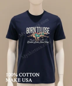 Born To Lose Better Luck Next Time Greyhounds Racing funny america t-shirts