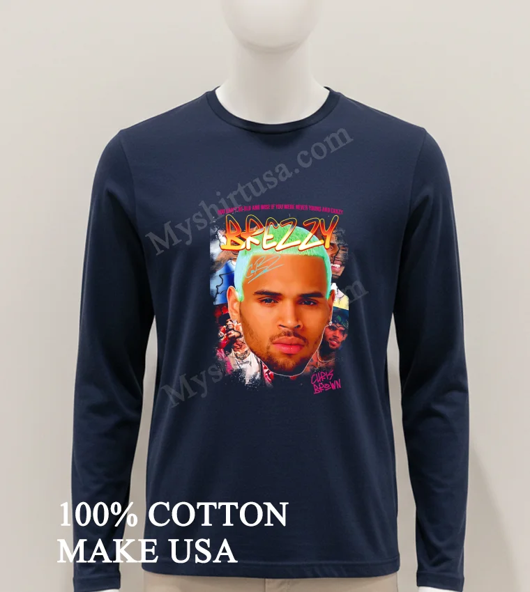 Breezy Chris Brown You Cant Be Old And Wise Shirt Hoodie Shirt 1