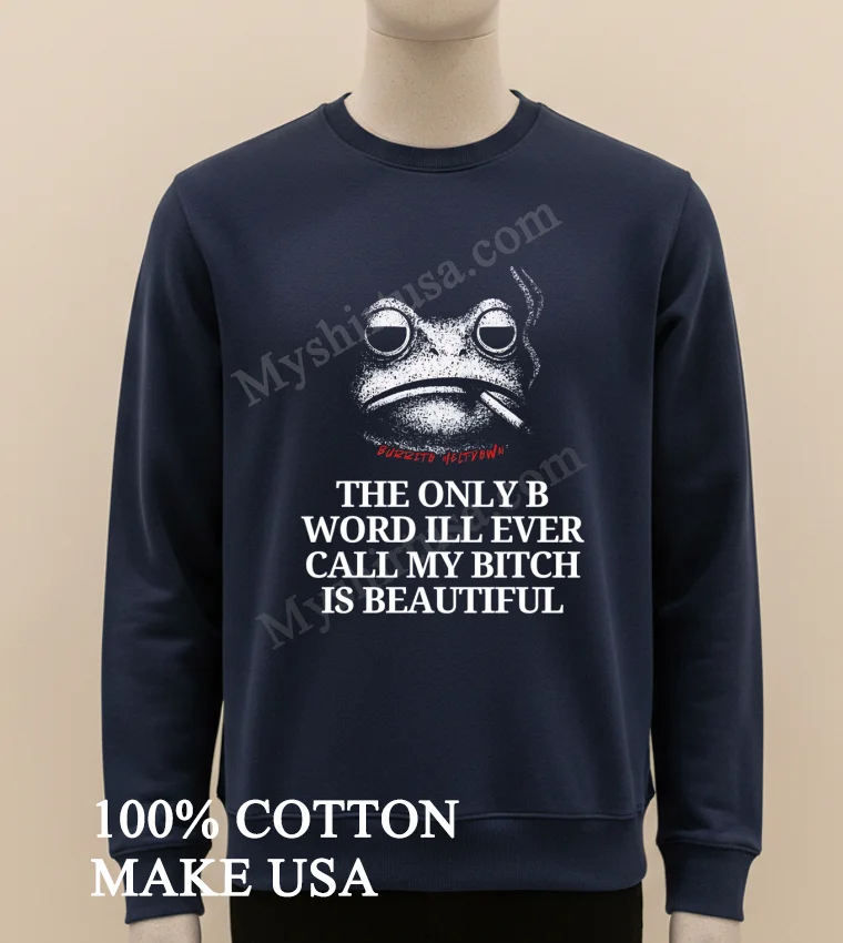 Burrito Meltdown The Only B Word Ill Ever Call My Bitch Is Beautiful Shirt Long Sleve Shirt