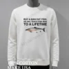 Buy A Man Eat Fish Teach Fish Man To A Lifetime Shirt White T Shirt 4