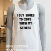 Buy Shoes To Cope With My Stress Shirt White T Shirt 3