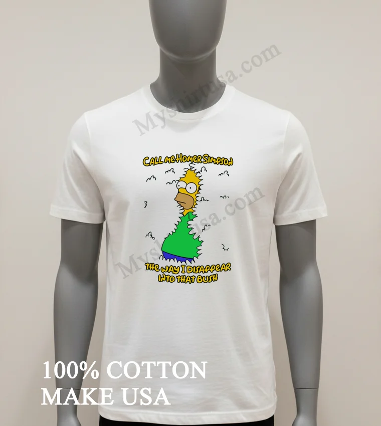 Call Me Homer Simpson The Way I Disappear Into That Bush funny america t-shirts - white-t-shirt Call Me Homer Simpson The Way I Disappear Into That Bush Shirt White T Shirt 1