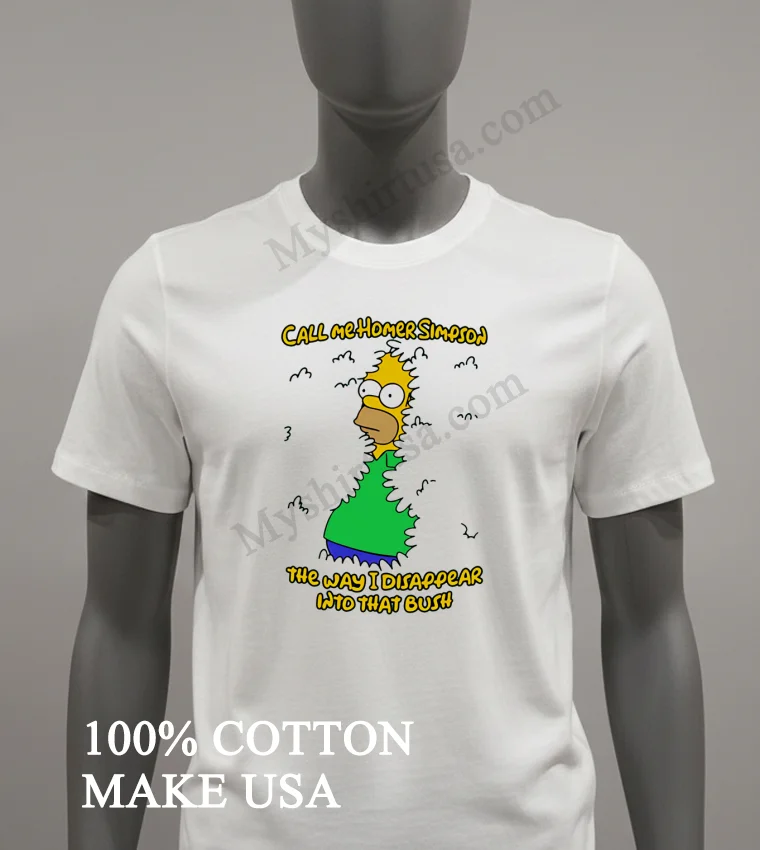 Call Me Homer Simpson The Way I Disappear Into That Bush Shirt White T Shirt 2